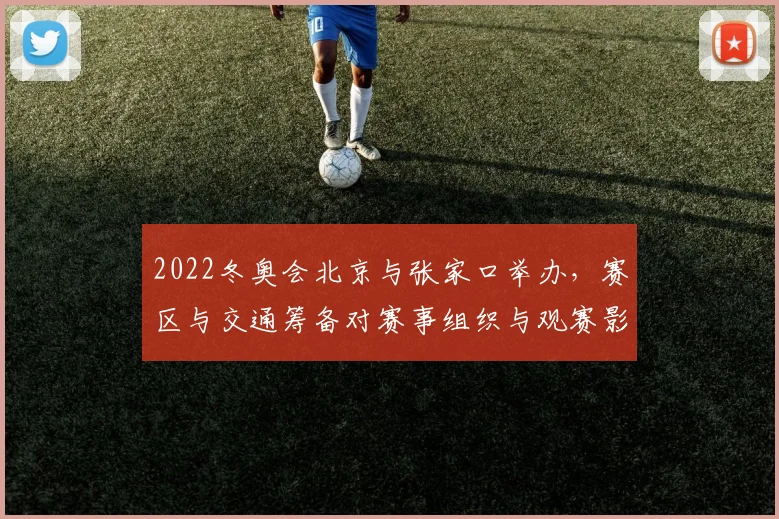 2022冬奥会北京与张家口举办，赛区与交通筹备对赛事组织与观赛影响